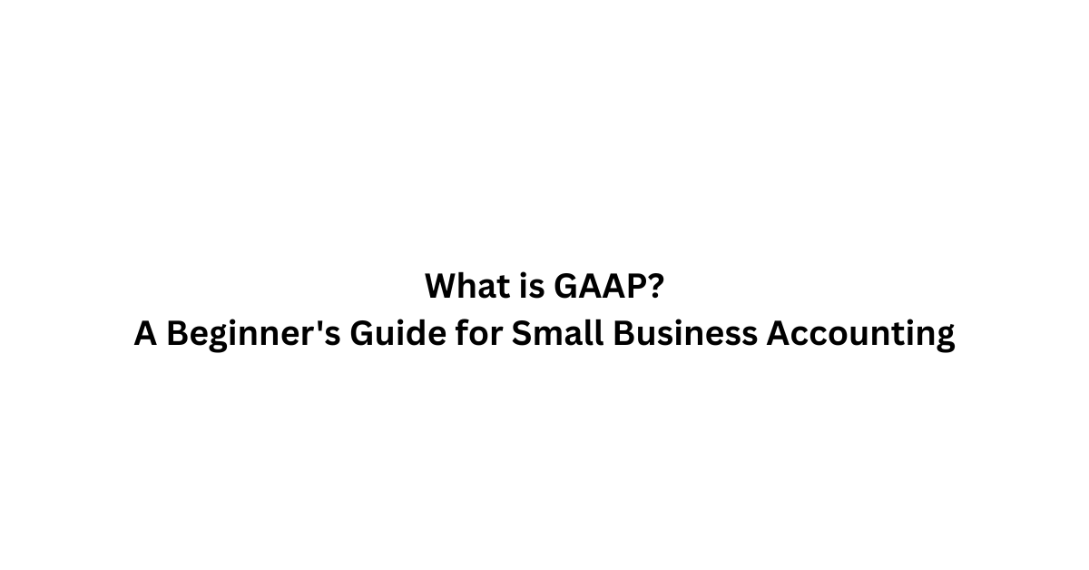You are currently viewing What is GAAP? A Beginner’s Guide for Small Business Accounting